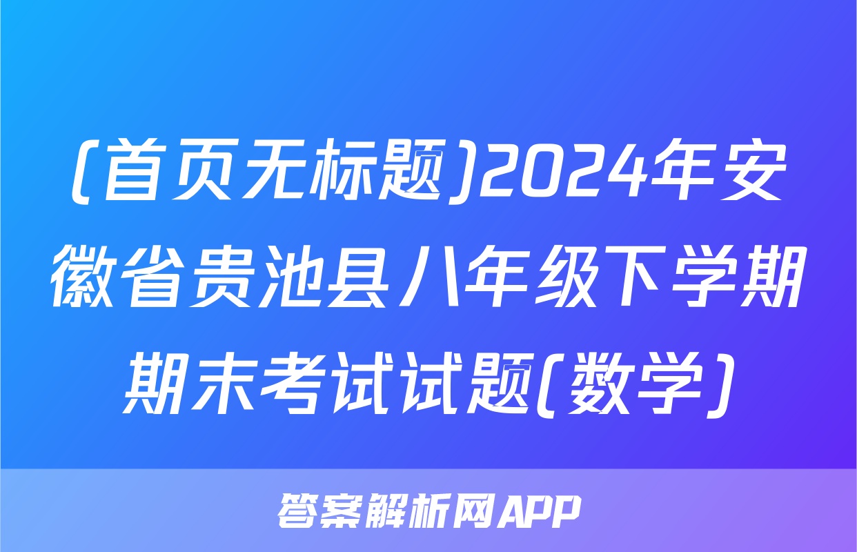 (首页无标题)2024年安徽省贵池县八年级下学期期末考试试题(数学)