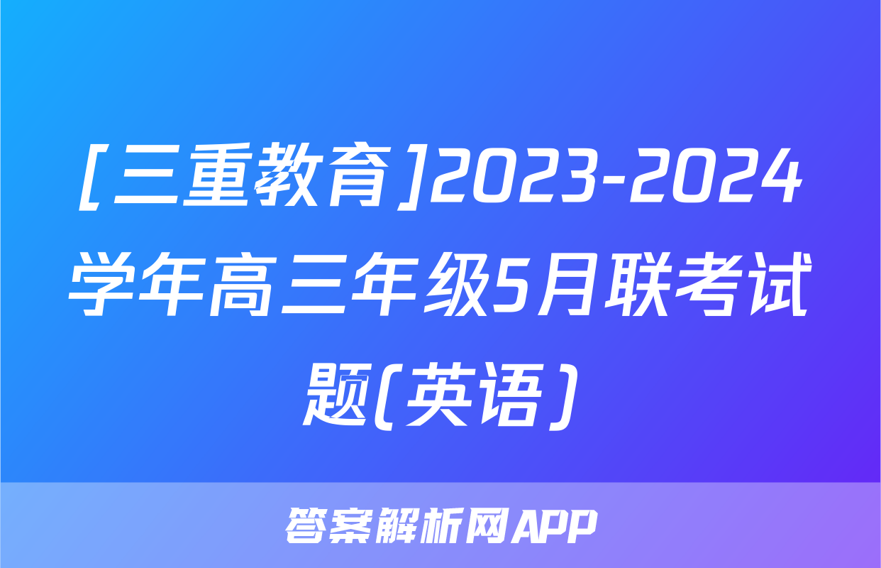 [三重教育]2023-2024学年高三年级5月联考试题(英语)