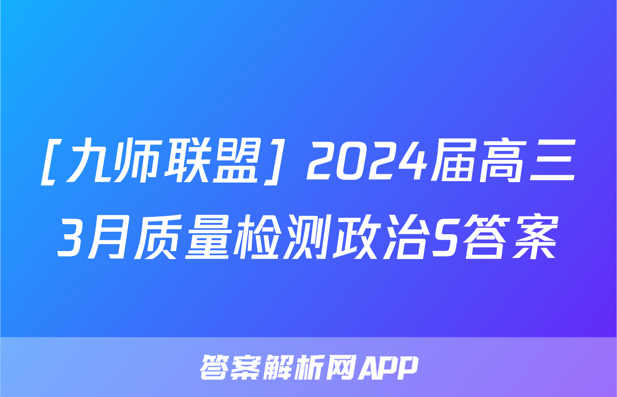 [九师联盟] 2024届高三3月质量检测政治S答案