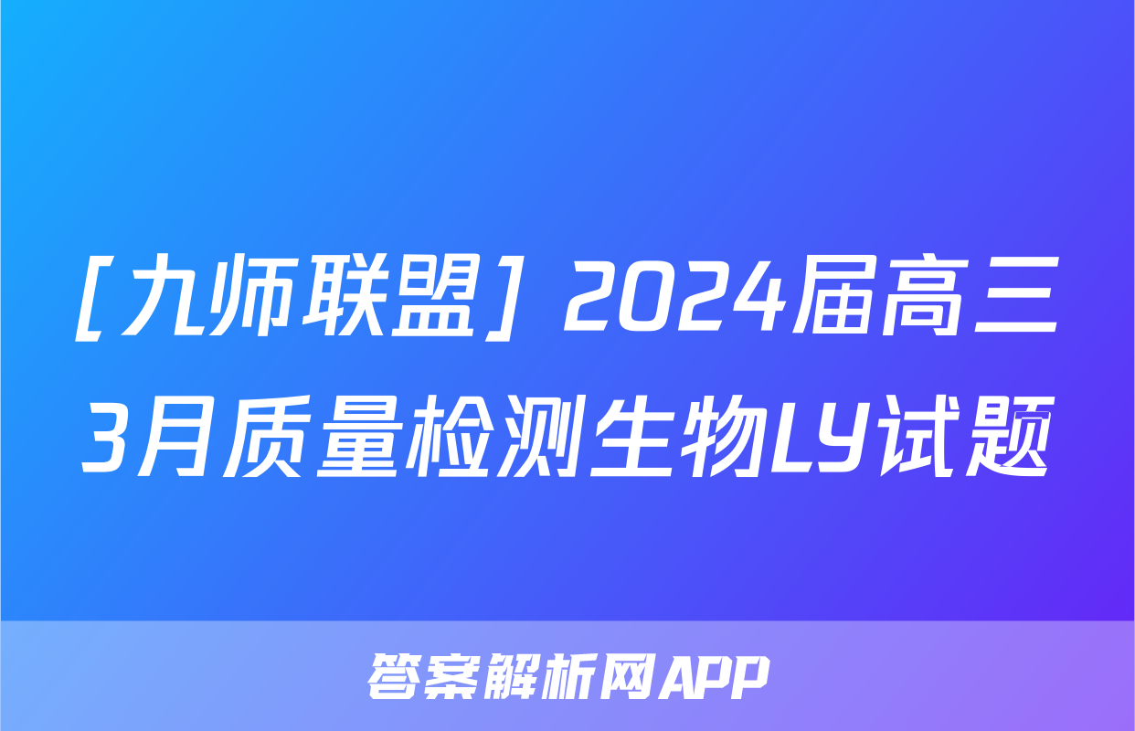 [九师联盟] 2024届高三3月质量检测生物LY试题