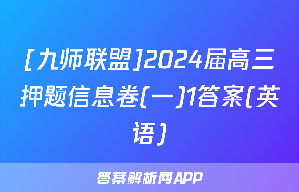 [九师联盟]2024届高三押题信息卷(一)1答案(英语)