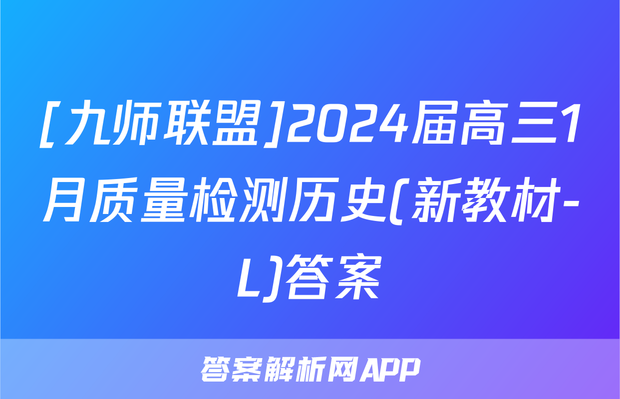 [九师联盟]2024届高三1月质量检测历史(新教材-L)答案