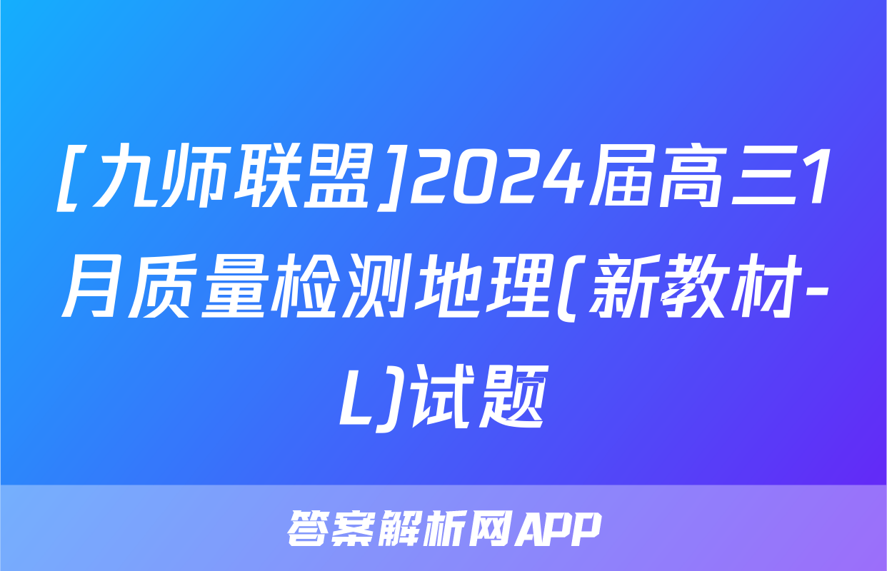 [九师联盟]2024届高三1月质量检测地理(新教材-L)试题