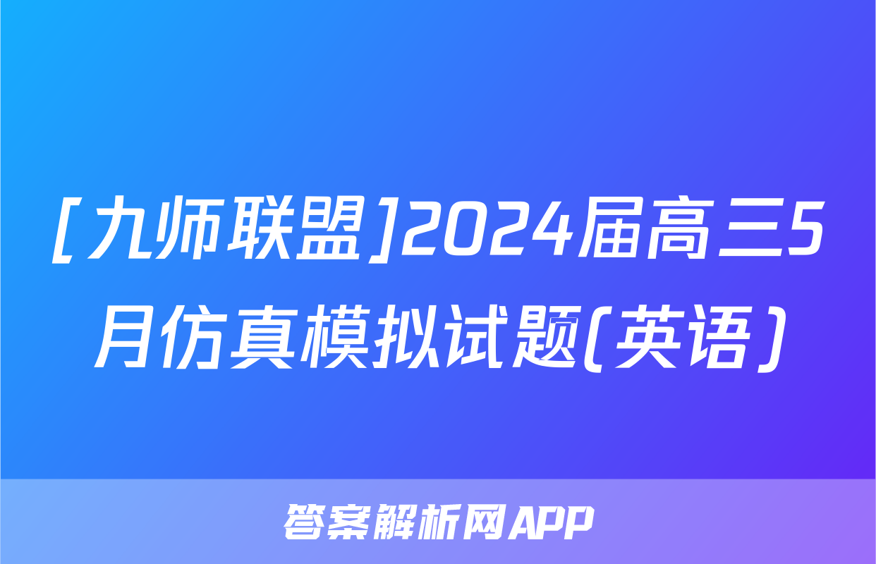 [九师联盟]2024届高三5月仿真模拟试题(英语)
