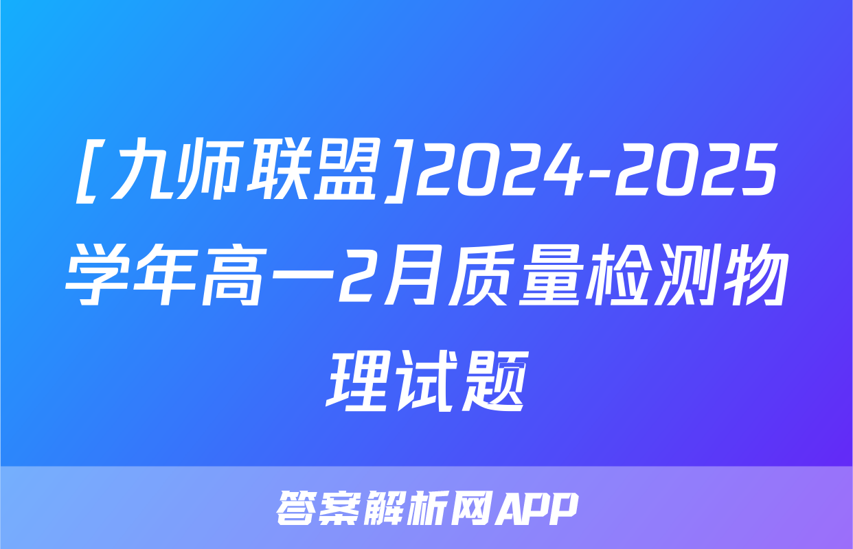 [九师联盟]2024-2025学年高一2月质量检测物理试题