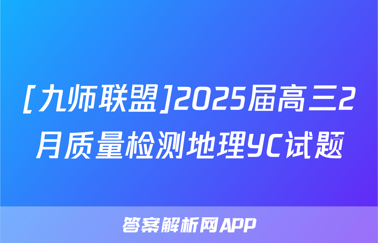 [九师联盟]2025届高三2月质量检测地理YC试题