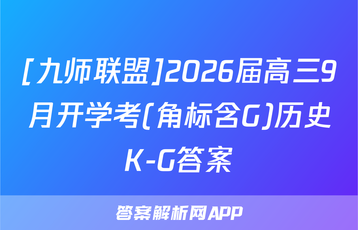 [九师联盟]2026届高三9月开学考(角标含G)历史K-G答案