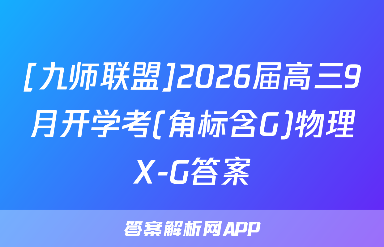 [九师联盟]2026届高三9月开学考(角标含G)物理X-G答案
