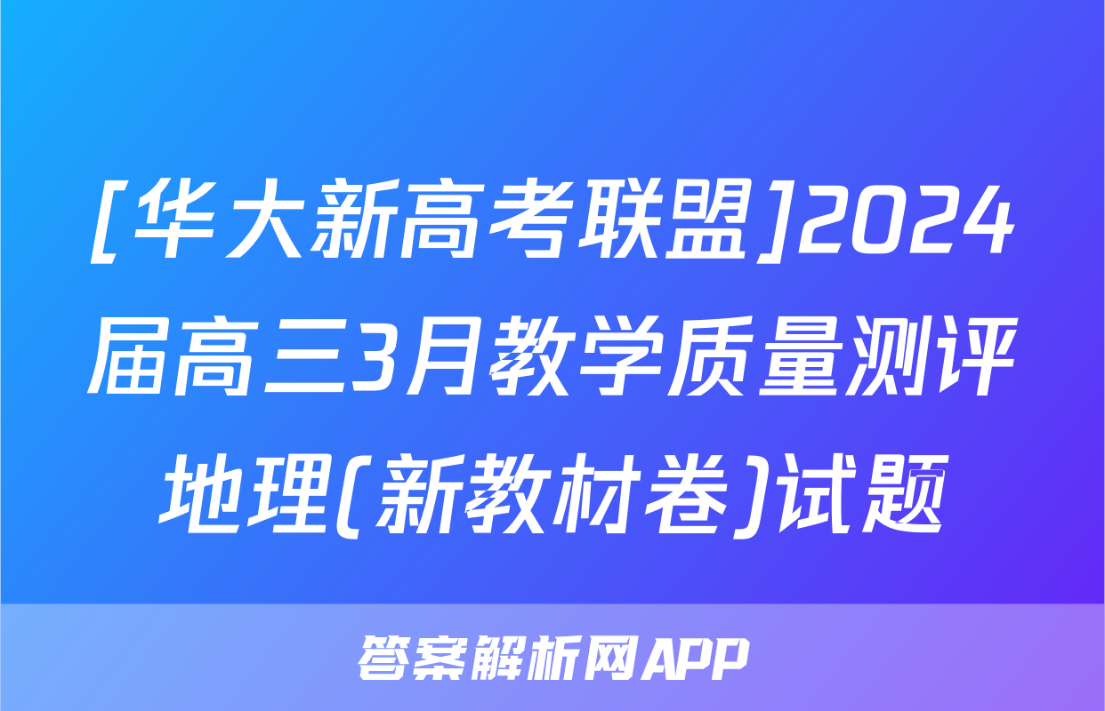 [华大新高考联盟]2024届高三3月教学质量测评地理(新教材卷)试题