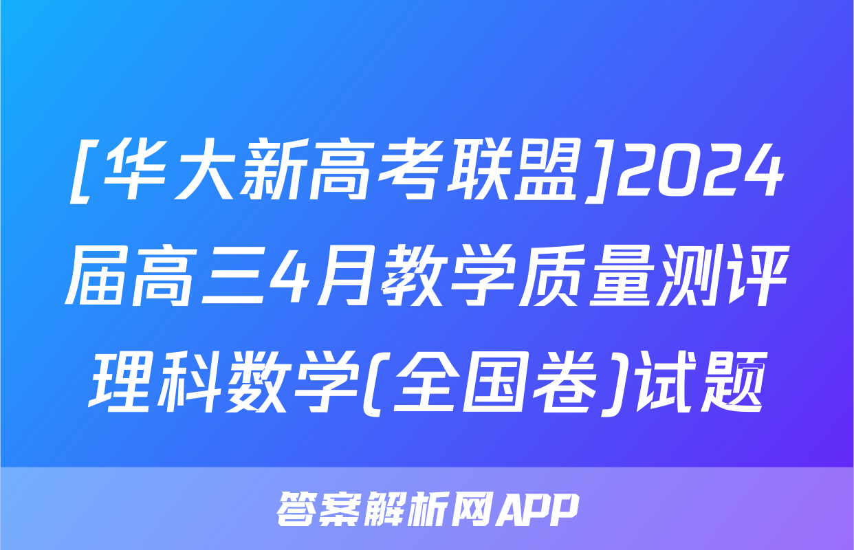 [华大新高考联盟]2024届高三4月教学质量测评理科数学(全国卷)试题