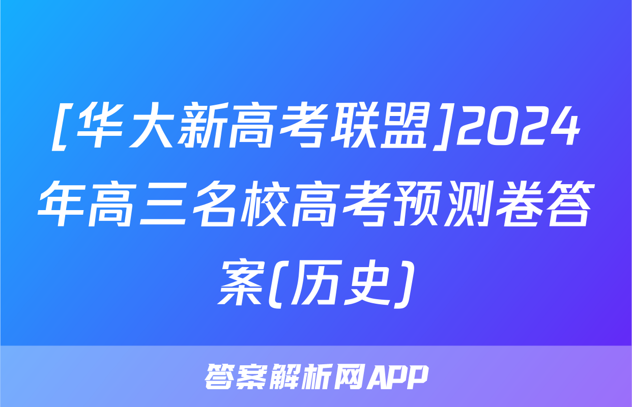 [华大新高考联盟]2024年高三名校高考预测卷答案(历史)