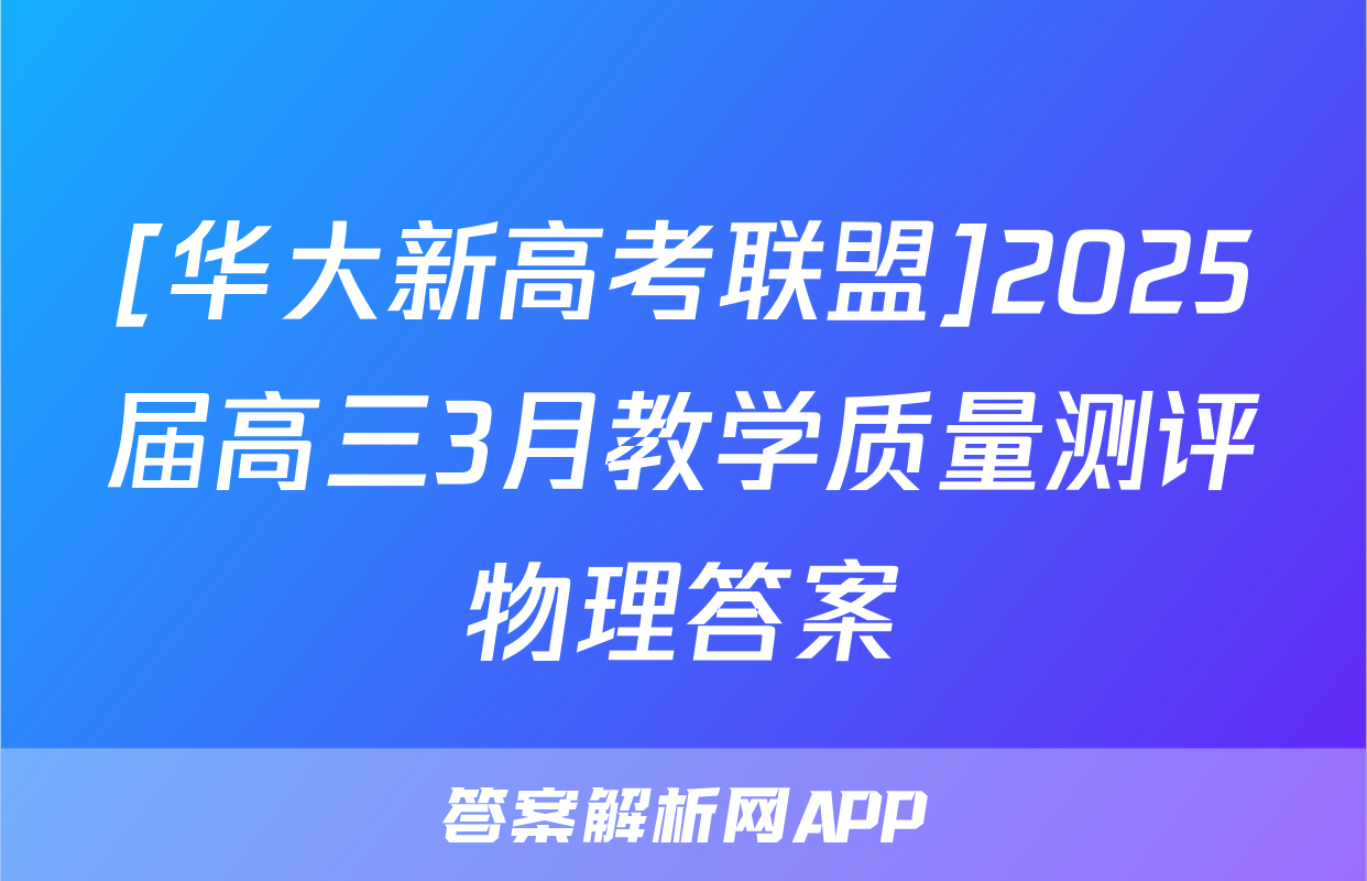 [华大新高考联盟]2025届高三3月教学质量测评物理答案
