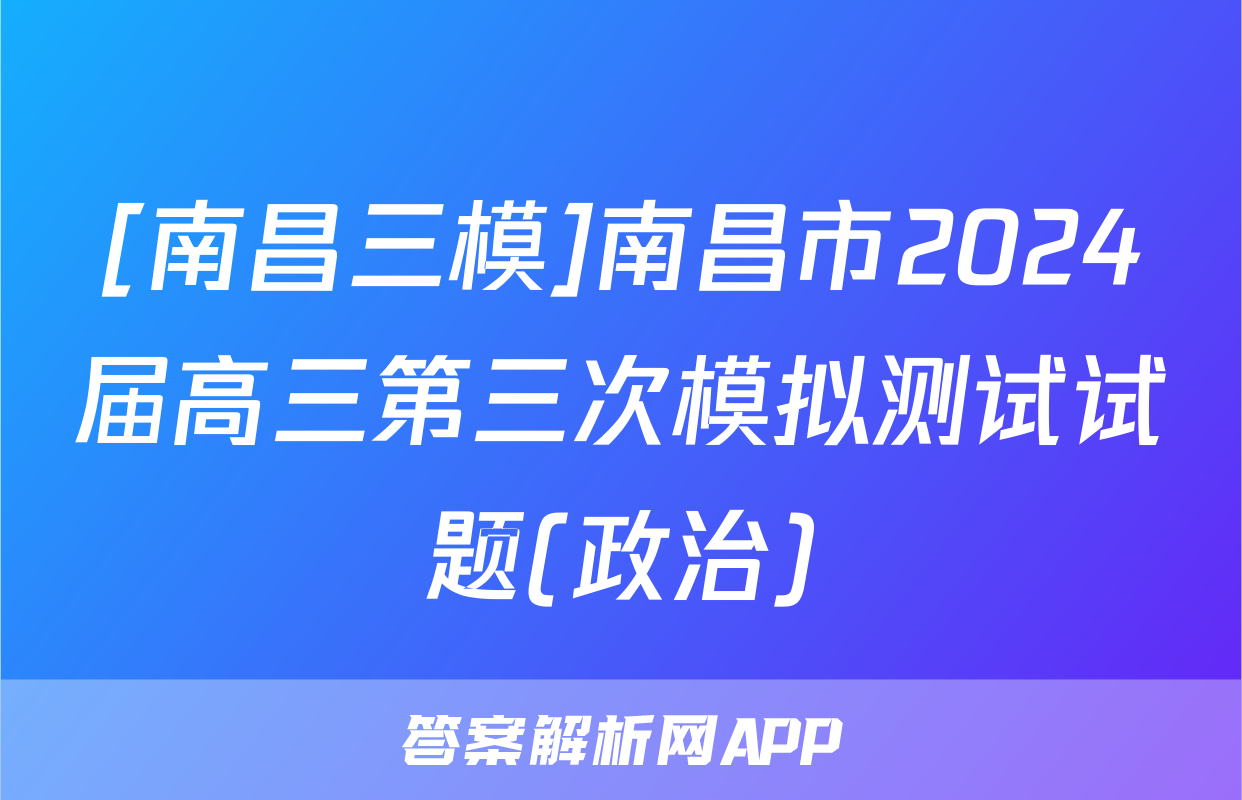 [南昌三模]南昌市2024届高三第三次模拟测试试题(政治)