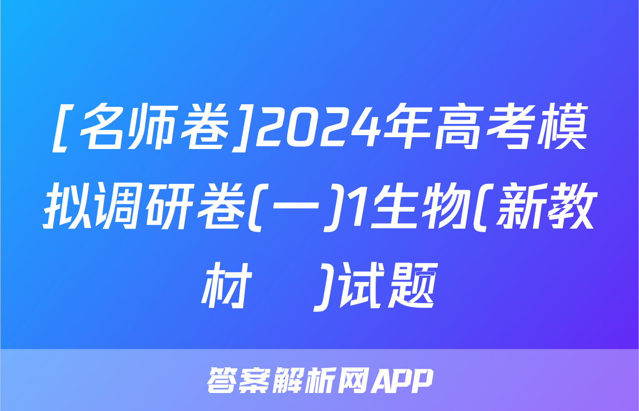 [名师卷]2024年高考模拟调研卷(一)1生物(新教材▣)试题