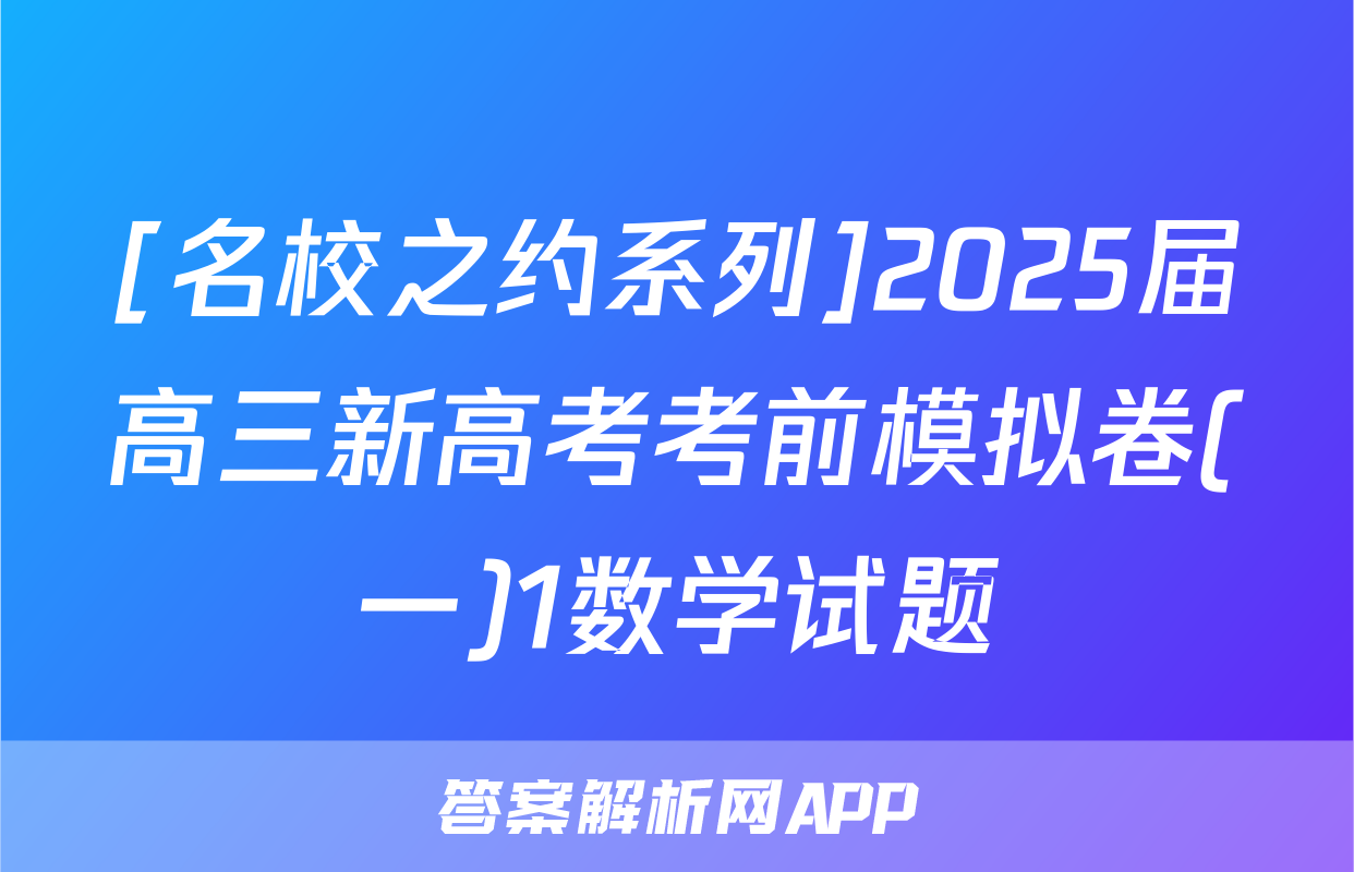 [名校之约系列]2025届高三新高考考前模拟卷(一)1数学试题