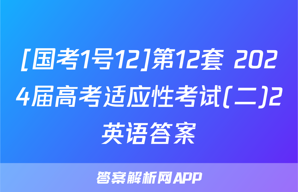 [国考1号12]第12套 2024届高考适应性考试(二)2英语答案