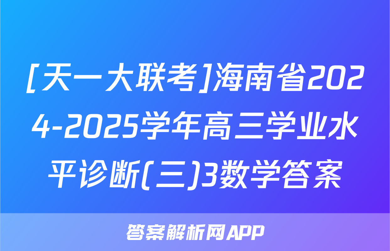 [天一大联考]海南省2024-2025学年高三学业水平诊断(三)3数学答案