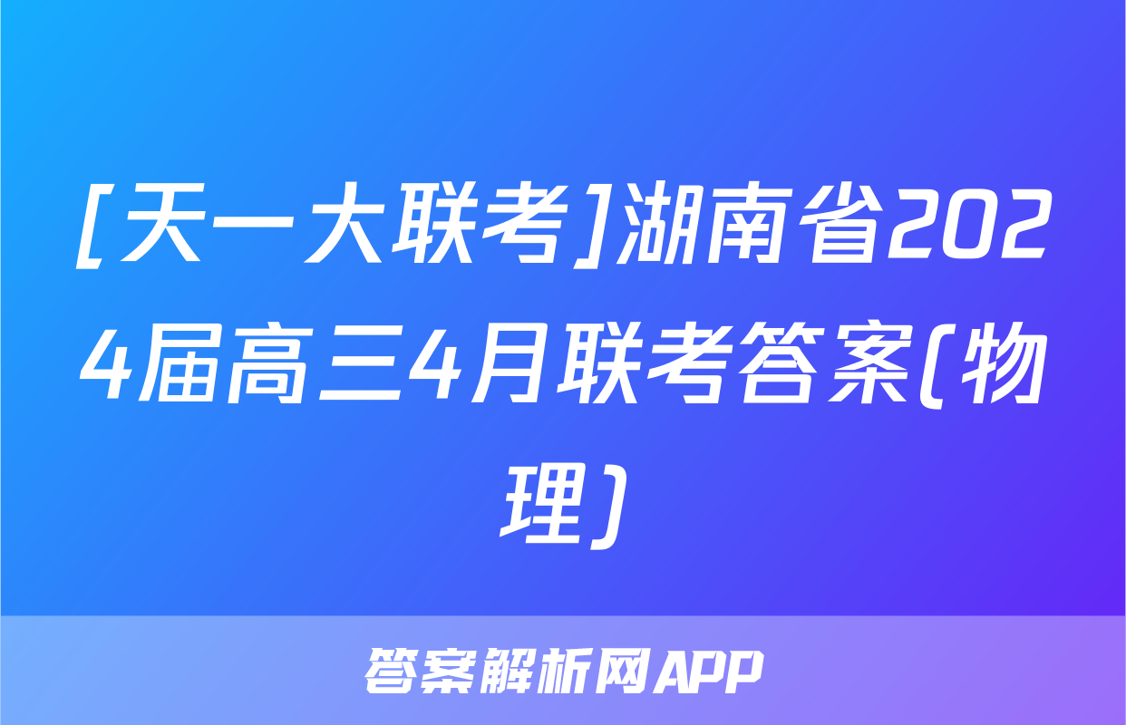 [天一大联考]湖南省2024届高三4月联考答案(物理)