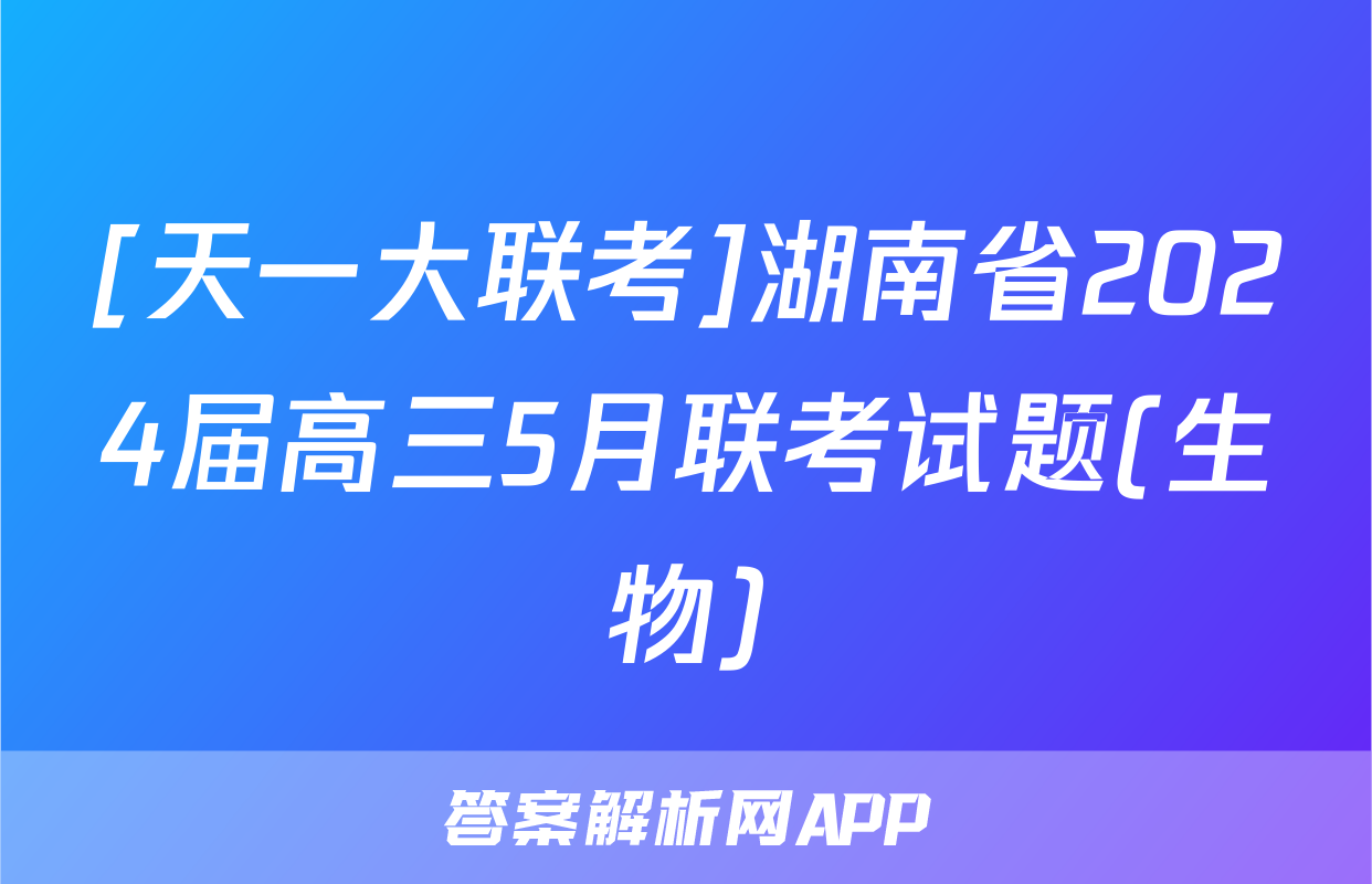 [天一大联考]湖南省2024届高三5月联考试题(生物)