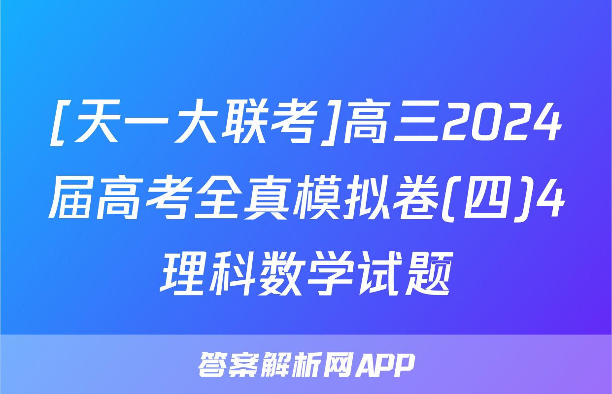 [天一大联考]高三2024届高考全真模拟卷(四)4理科数学试题