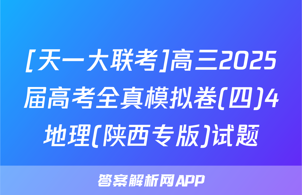 [天一大联考]高三2025届高考全真模拟卷(四)4地理(陕西专版)试题