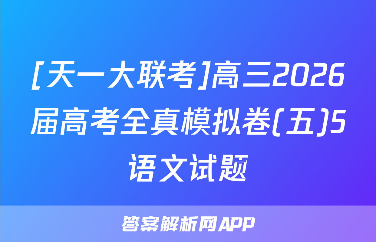 [天一大联考]高三2026届高考全真模拟卷(五)5语文试题