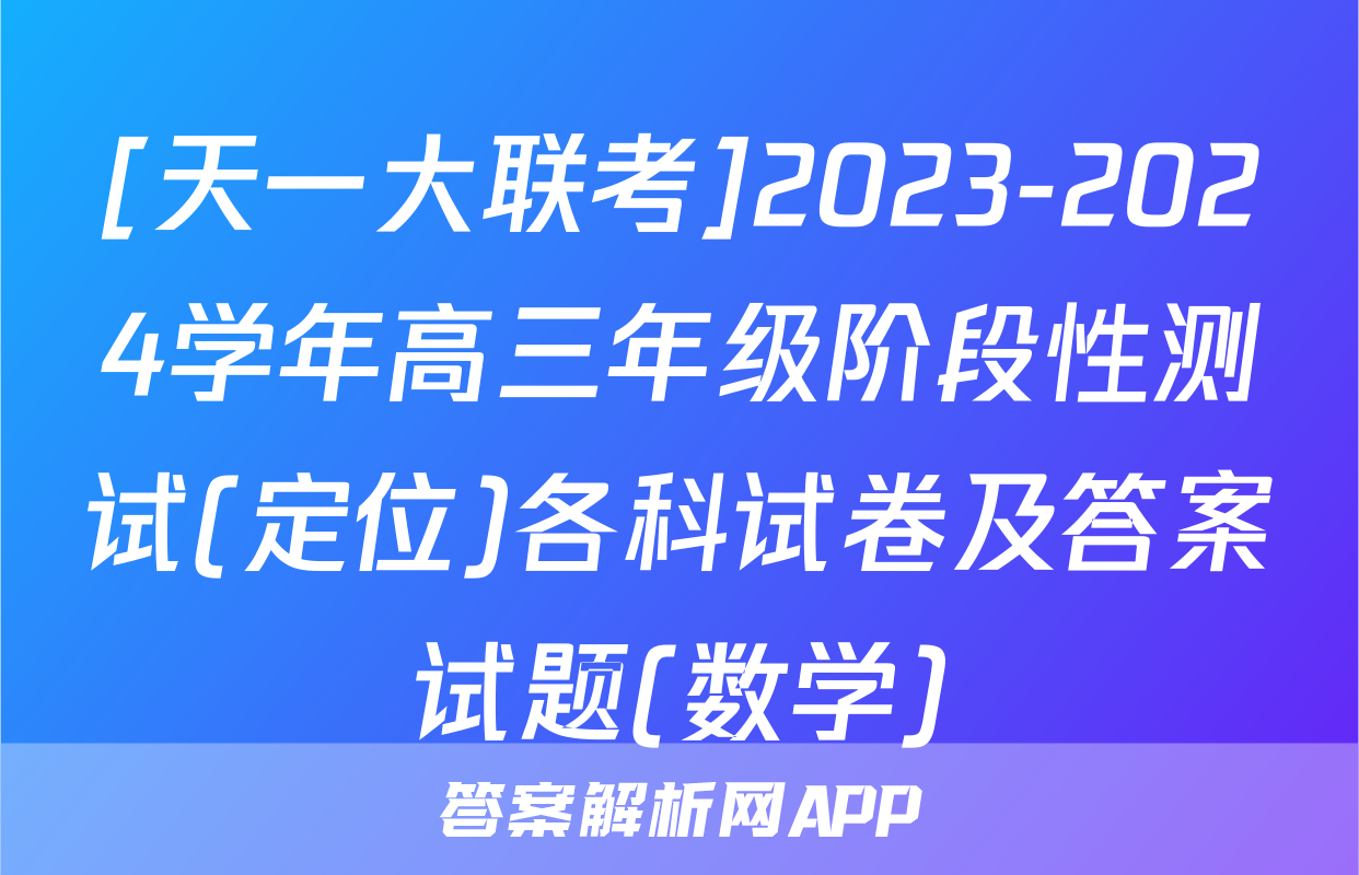[天一大联考]2023-2024学年高三年级阶段性测试(定位)各科试卷及答案试题(数学)