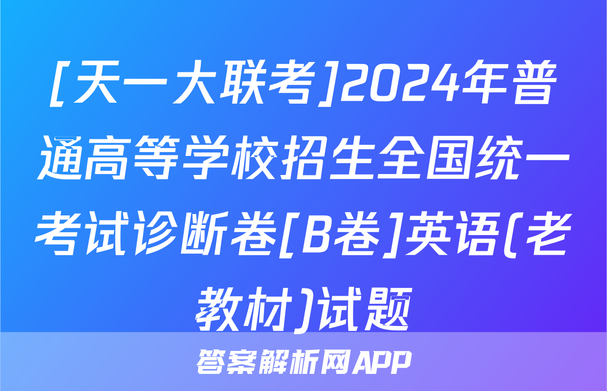 [天一大联考]2024年普通高等学校招生全国统一考试诊断卷[B卷]英语(老教材)试题