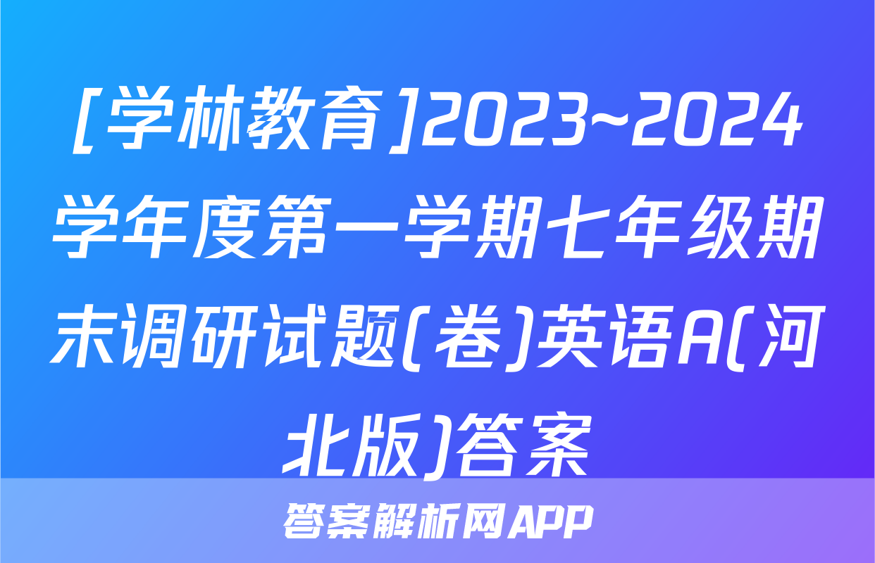 [学林教育]2023~2024学年度第一学期七年级期末调研试题(卷)英语A(河北版)答案