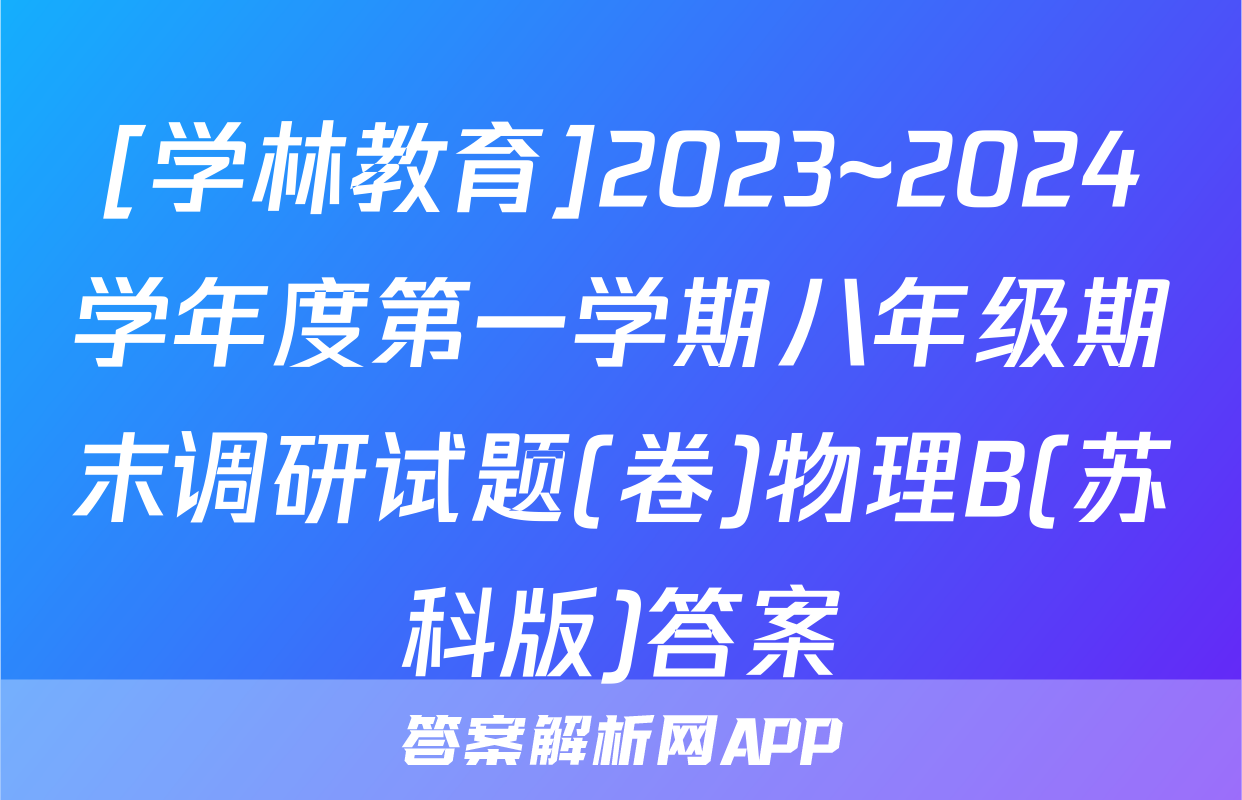 [学林教育]2023~2024学年度第一学期八年级期末调研试题(卷)物理B(苏科版)答案