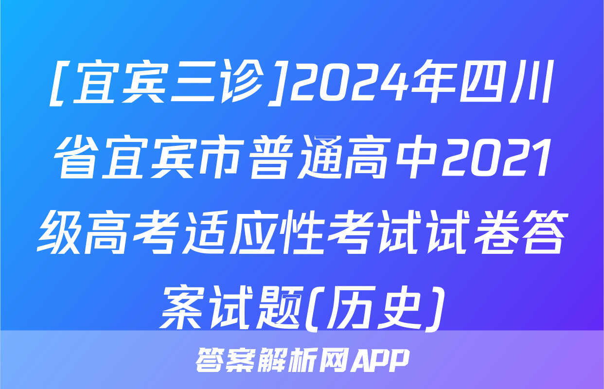 [宜宾三诊]2024年四川省宜宾市普通高中2021级高考适应性考试试卷答案试题(历史)