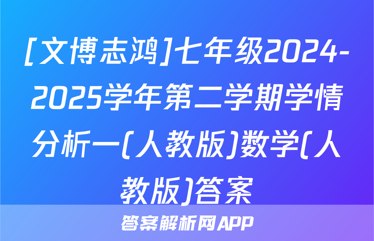 [文博志鸿]七年级2024-2025学年第二学期学情分析一(人教版)数学(人教版)答案