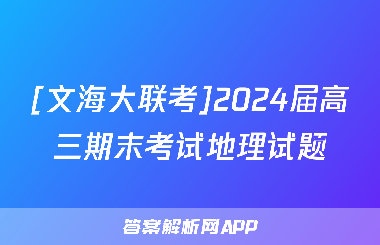 [文海大联考]2024届高三期末考试地理试题