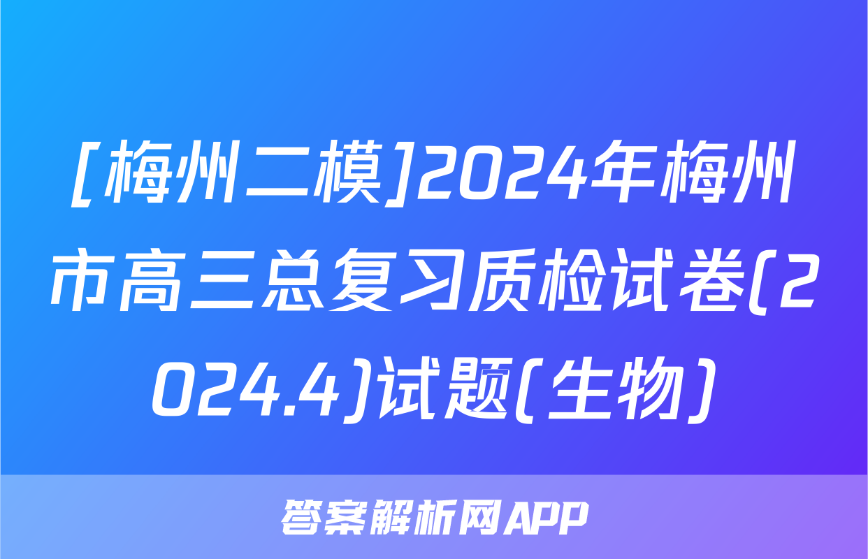 [梅州二模]2024年梅州市高三总复习质检试卷(2024.4)试题(生物)