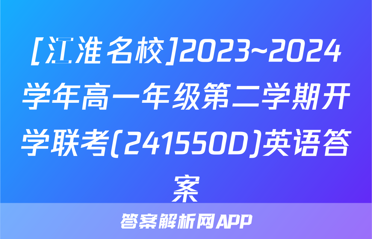 [江淮名校]2023~2024学年高一年级第二学期开学联考(241550D)英语答案