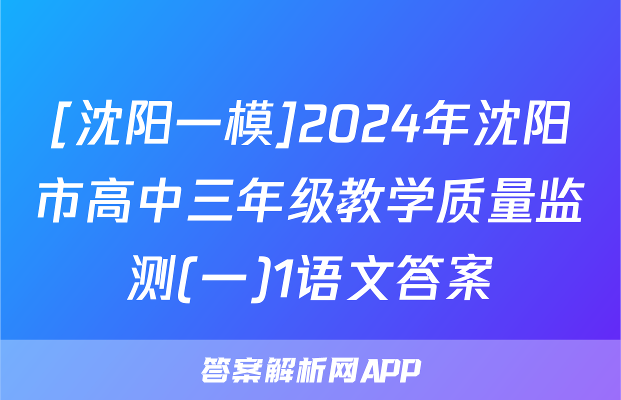 [沈阳一模]2024年沈阳市高中三年级教学质量监测(一)1语文答案