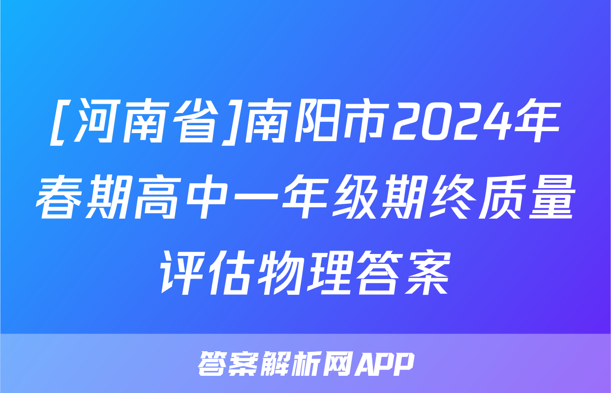 [河南省]南阳市2024年春期高中一年级期终质量评估物理答案