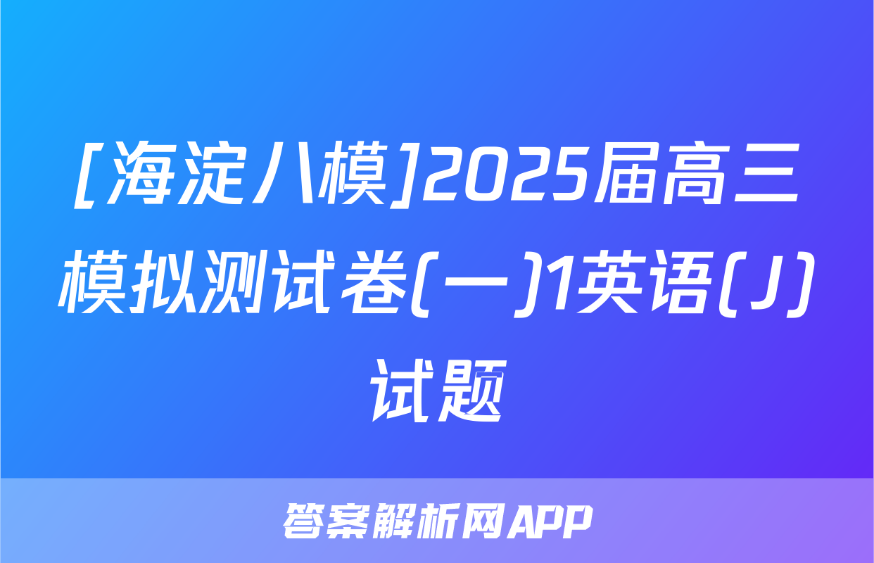 [海淀八模]2025届高三模拟测试卷(一)1英语(J)试题