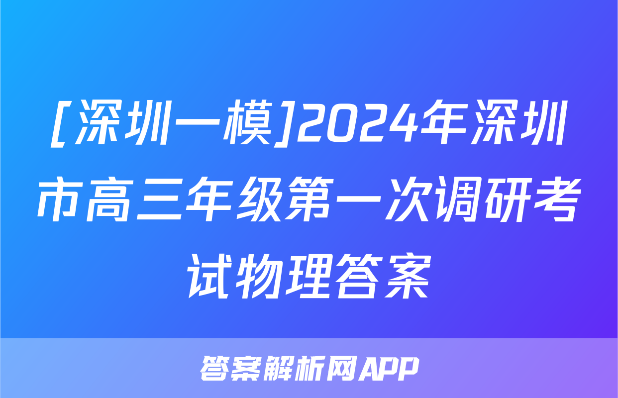 [深圳一模]2024年深圳市高三年级第一次调研考试物理答案