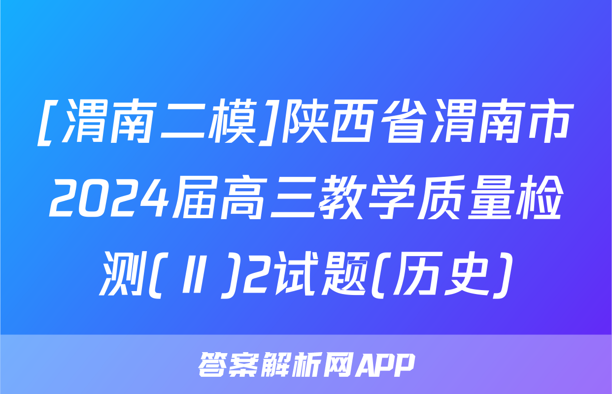 [渭南二模]陕西省渭南市2024届高三教学质量检测(Ⅱ)2试题(历史)