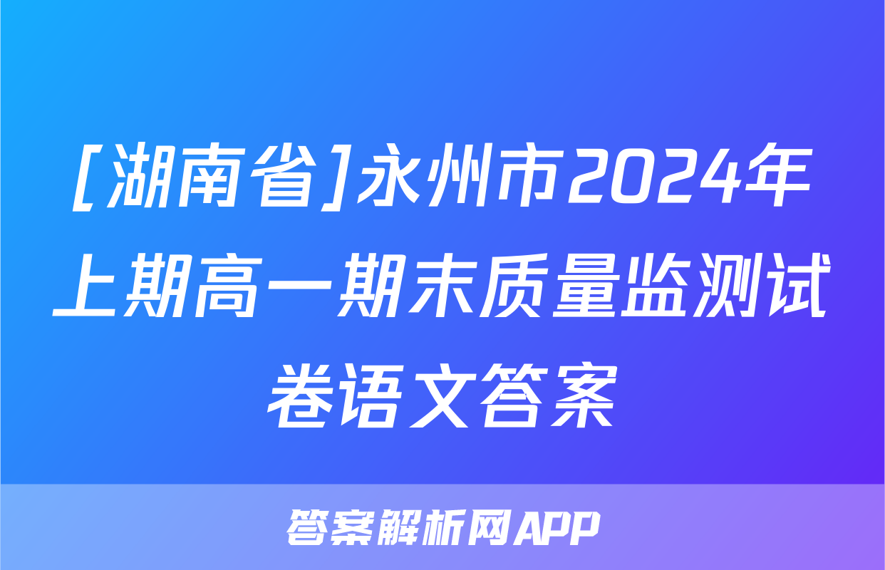 [湖南省]永州市2024年上期高一期末质量监测试卷语文答案
