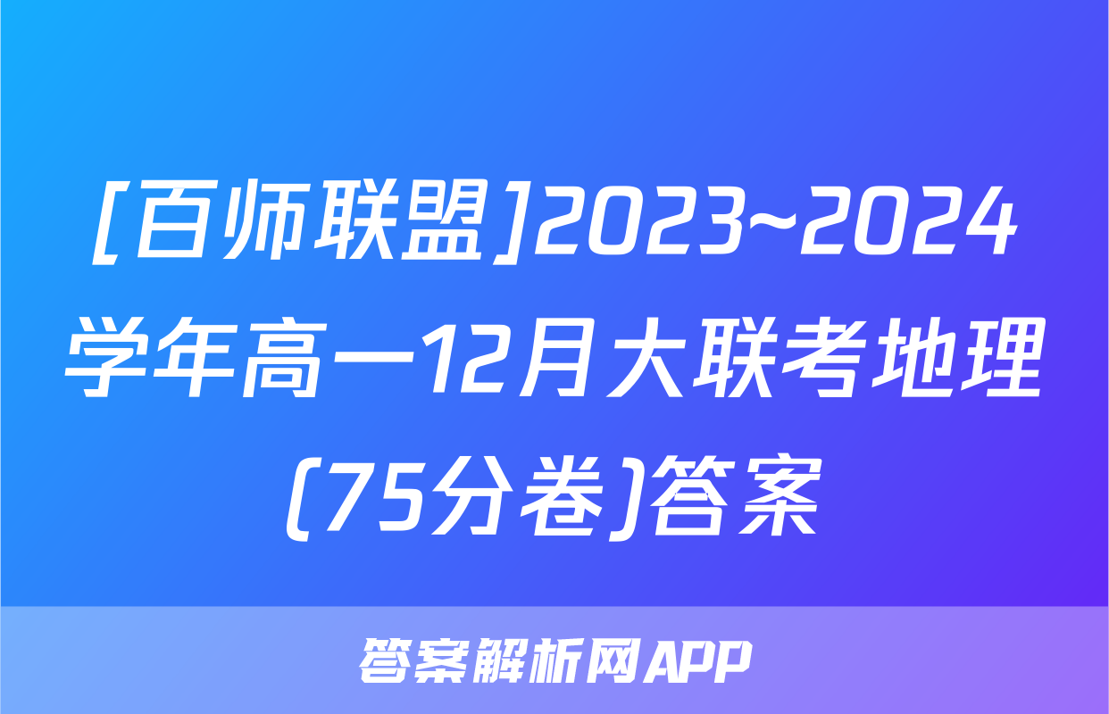 [百师联盟]2023~2024学年高一12月大联考地理(75分卷)答案