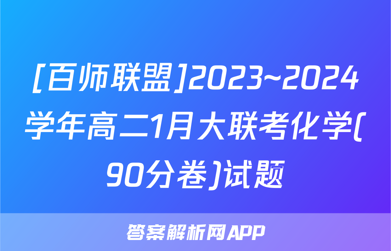 [百师联盟]2023~2024学年高二1月大联考化学(90分卷)试题