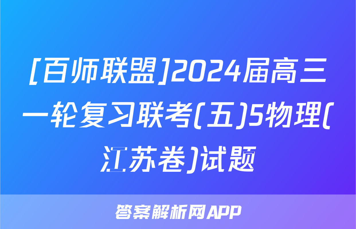 [百师联盟]2024届高三一轮复习联考(五)5物理(江苏卷)试题