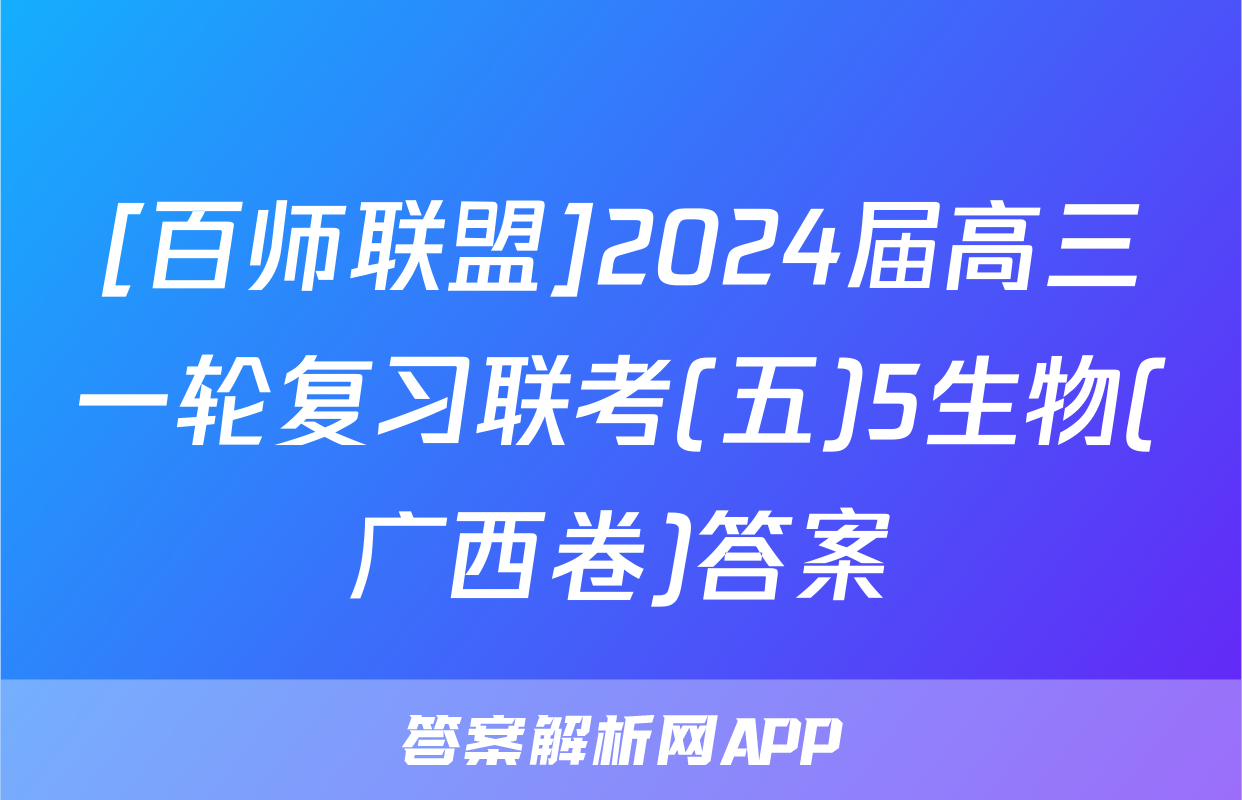 [百师联盟]2024届高三一轮复习联考(五)5生物(广西卷)答案