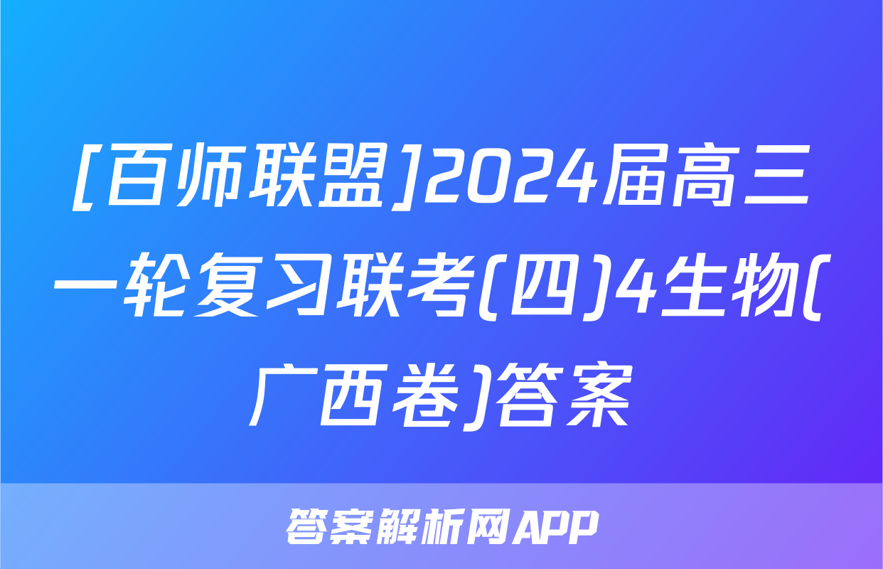 [百师联盟]2024届高三一轮复习联考(四)4生物(广西卷)答案