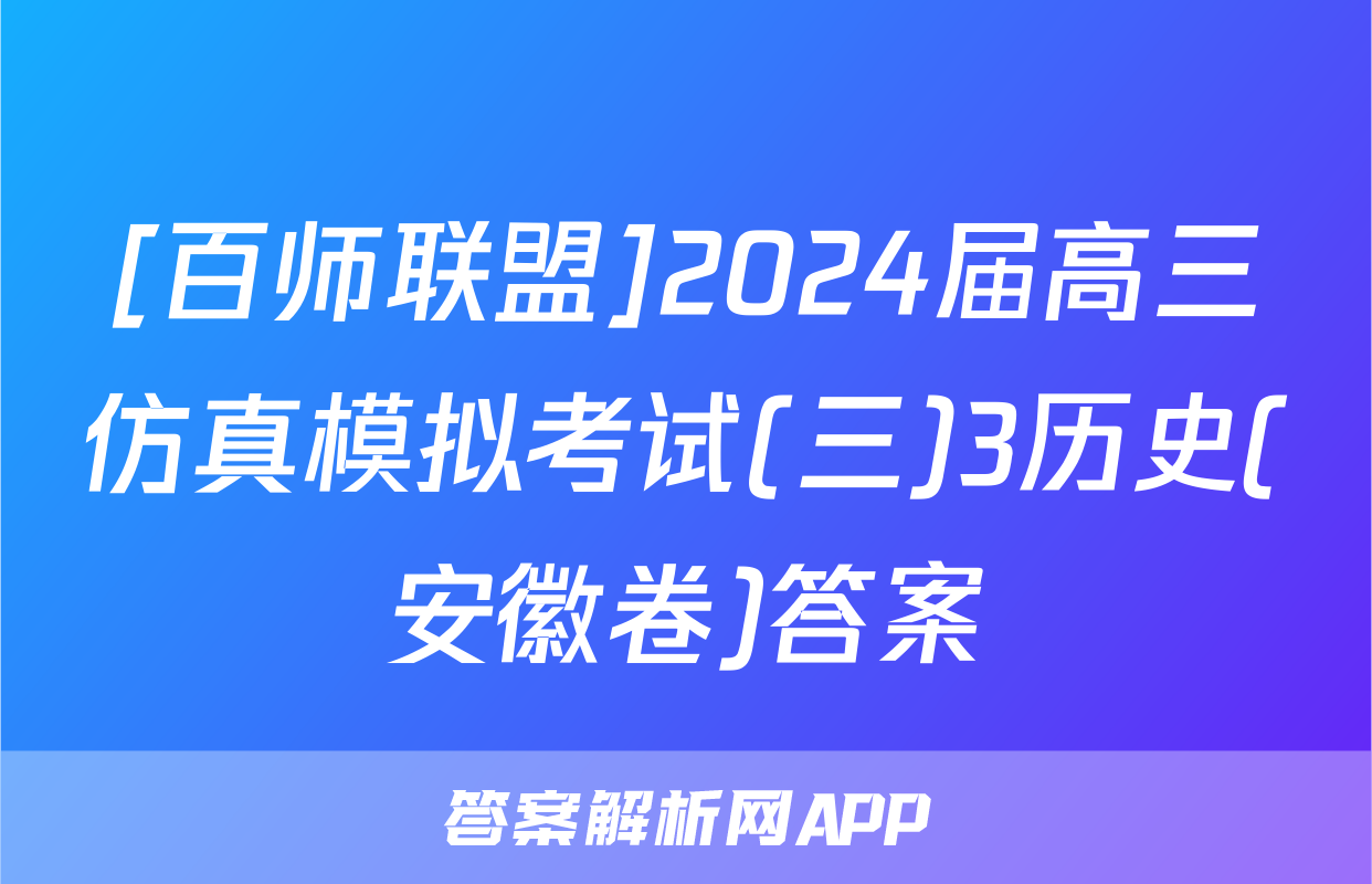 [百师联盟]2024届高三仿真模拟考试(三)3历史(安徽卷)答案