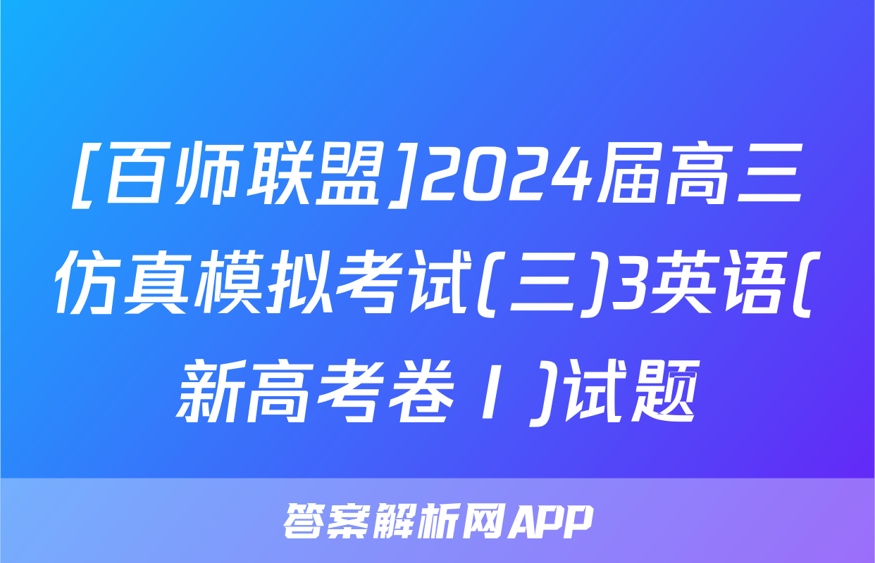 [百师联盟]2024届高三仿真模拟考试(三)3英语(新高考卷Ⅰ)试题