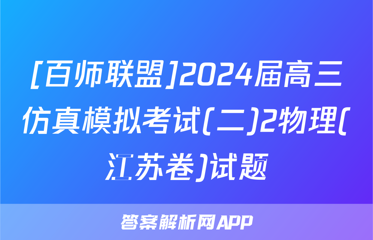 [百师联盟]2024届高三仿真模拟考试(二)2物理(江苏卷)试题