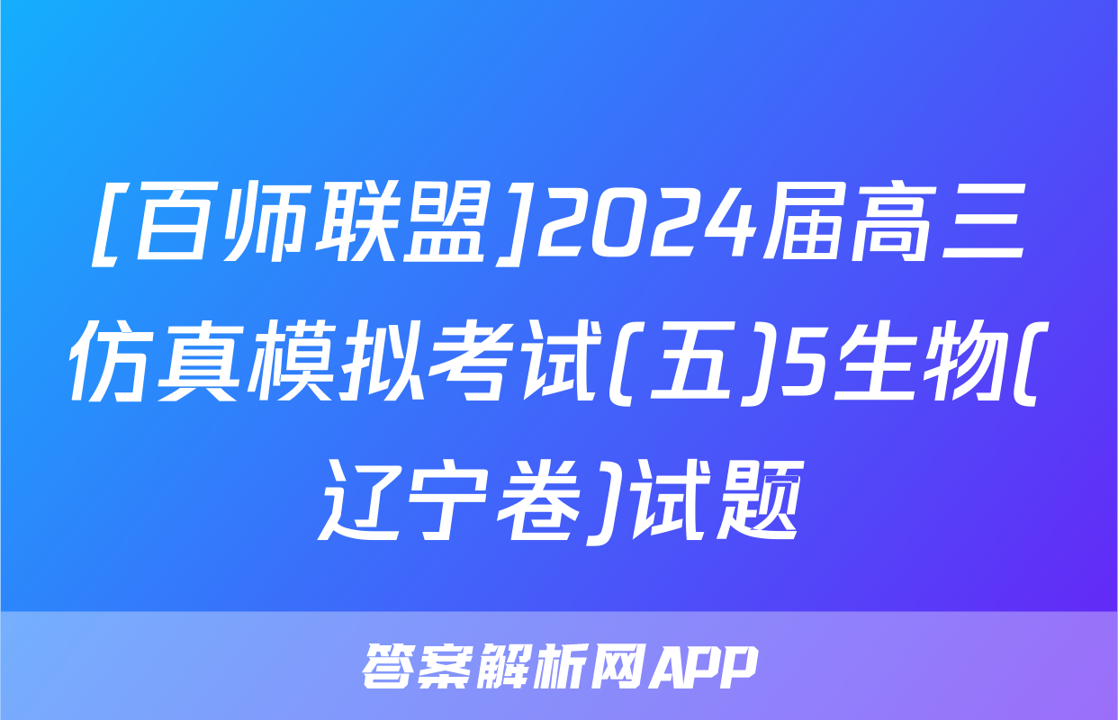 [百师联盟]2024届高三仿真模拟考试(五)5生物(辽宁卷)试题